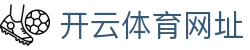 开云·体育 (Kaiyun)官网-APP下载
